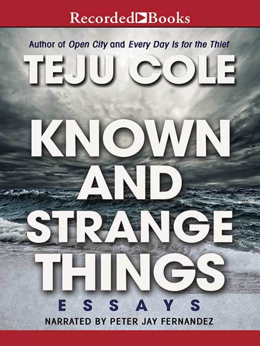 Title details for Known and Strange Things by Teju Cole - Available